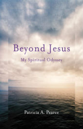 "Beyond Jesus: My Spiritual Odyssey" by Patricia A. Pearce