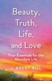 "Beauty, Truth, Life, and Love: Four Essentials for the Abundant Life" book cover