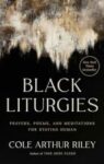 Black Liturgies: Prayers, Poems, and Meditations for Staying Human