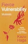 Fierce Vulnerability: Healing from Trauma, Emerging through Collapse